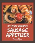 111 Tasty Sausage Appetizer Recipes: Home Cooking Made Easy with Sausage Appetizer Cookbook!