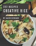 222 Creative Rice Recipes: Making More Memories in your Kitchen with Rice Cookbook!