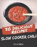 50 Delicious Slow Cooker Chili Recipes: Let's Get Started with The Best Slow Cooker Chili Cookbook!