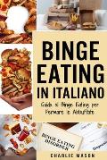 Binge Eating In Italiano: Guida al Binge Eating per Fermare le Abbuffate