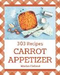 303 Carrot Appetizer Recipes: A Timeless Carrot Appetizer Cookbook