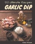50 Ultimate Garlic Dip Recipes: I Love Garlic Dip Cookbook!