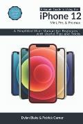 A Simple Guide to Using the iPhone 12, Mini, Pro, and Pro Max: A Simplified User Manual for Beginners - with Useful Tips and Tricks