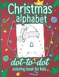 Christmas Alphabet Dot to Dot Coloring Book for Kids: A Fun Connect The Dots Book for Kids Age 3, 4, 5, 6, 7, 8 - Easy Kids Dot To Dot Workbook for Ch