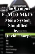 The Olympus E-M10 Mark IV Menu System Simplified