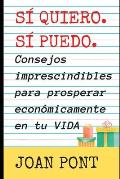 S? QUIERO. S? PUEDO. Consejos imprescindibles para prosperar econ?micamente en tu vida.