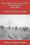 The Origins and Course of the First World War 1905-1918: An IGCSE Study Guide