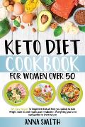 Keto Diet Cookbook for Women Over 50: 301 Easy Recipes For Beginners That Will Help You Quickly To Lose Weight, Burn Fat And Regain Your Metabolism. E