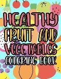 Healthy Fruit And Vegetables Coloring Book: Healthy Foods Coloring And Activity Pages For Kids, Fruits, Vegetables, And Alphabets To Color