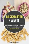 Backmatten Rezepte: Das gro?e Backmatten Leckerlie Buch mit den leckersten Backmatten Rezepte f?r Hunde