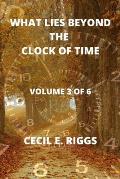 What Lies Beyond the Clock of Time: Volume 3 of 6
