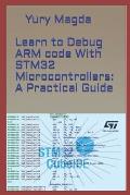 Learn to Debug ARM code With STM32 Microcontrollers: A Practical Guide