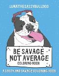 Be Savage Not Average Coloring Book: A Sassy and Savage Coloring Book: Hilarious Inexpensive Gift