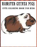 Hamster Guinea Pigs Cute Coloring Book for Kids: Cute Coloring Book for Kids Hamster Guinea Pigs Coloring Book for Kids contains cute guinea pig color