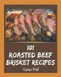 101 Roasted Beef Brisket Recipes: Unlocking Appetizing Recipes in The Best Roasted Beef Brisket Cookbook!