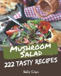 222 Tasty Mushroom Salad Recipes: Mushroom Salad Cookbook - All The Best Recipes You Need are Here!