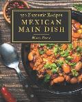 350 Fantastic Mexican Main Dish Recipes: Greatest Mexican Main Dish Cookbook of All Time