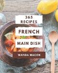 365 French Main Dish Recipes: A French Main Dish Cookbook that Novice can Cook