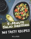 365 Tasty 5-Minute Salad Dressing Recipes: A 5-Minute Salad Dressing Cookbook for Your Gathering