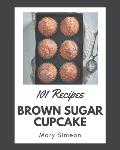 101 Brown Sugar Cupcake Recipes: I Love Brown Sugar Cupcake Cookbook!