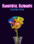 Beautiful Flowers Coloring Book: Flowers including roses, daisies, tulips, orchids, sunflowers, violets, and many more,