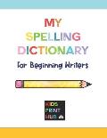 My Spelling Dictionary: for Beginning Writers