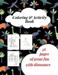 Coloring & Activity Book - 38 Pages Of Great Fun With Dinosaurs: Dinosaur Coloring Book for Boys, Girls, Toddlers, Preschoolers. Activity Book, Colori