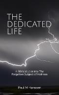 The Dedicated Life: A Biblical Look at The Forgotten Subject of Holiness