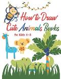 How to Draw Cute Animals Books for Kids 4-8: A Fun and Simple Step-By-Step Drawing for Kids to Learn to Draw, Best Gift for Your Daughters and Sons to