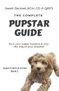 The Complete PupStar Guide: Turn your puppy land shark into the dog of your dreams!