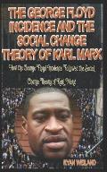The George Floyd Incidence and the Social Change Theory of Karl Marx: How the George Floyd Incidence Followed the Social Change Theory of Karl Marx