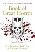 The Castle of Horror Podcast Book of Great Horror: Our Favorites, Top Tens, and Bizarre Pleasures