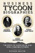 Business Tycoon Biographies- Andrew Carnegie, John D Rockefeller, & Henry Clay Frick: The Story of America's Oil and Steel Founding Fathers