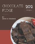 202 Chocolate Fudge Recipes: Let's Get Started with The Best Chocolate Fudge Cookbook!