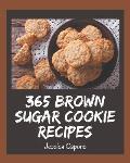 365 Brown Sugar Cookie Recipes: A Brown Sugar Cookie Cookbook You Won't be Able to Put Down