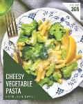 365 Cheesy Vegetable Pasta Recipes: Start a New Cooking Chapter with Cheesy Vegetable Pasta Cookbook!