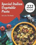 222 Special Italian Vegetable Pasta Recipes: Italian Vegetable Pasta Cookbook - Where Passion for Cooking Begins