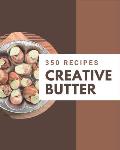 350 Creative Butter Recipes: A Butter Cookbook You Will Love