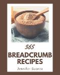 365 Breadcrumb Recipes: A Breadcrumb Cookbook to Fall In Love With