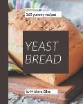 365 Yummy Yeast Bread Recipes: A Yummy Yeast Bread Cookbook for Effortless Meals