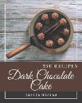 250 Dark Chocolate Cake Recipes: From The Dark Chocolate Cake Cookbook To The Table