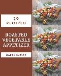 50 Roasted Vegetable Appetizer Recipes: Best-ever Roasted Vegetable Appetizer Cookbook for Beginners