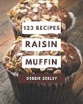 123 Raisin Muffin Recipes: More Than a Raisin Muffin Cookbook