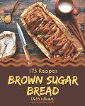 175 Brown Sugar Bread Recipes: A Highly Recommended Brown Sugar Bread Cookbook