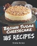185 Brown Sugar Cheesecake Recipes: Keep Calm and Try Brown Sugar Cheesecake Cookbook