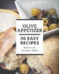 50 Easy Olive Appetizer Recipes: A Timeless Easy Olive Appetizer Cookbook