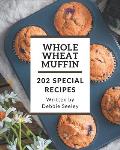 202 Special Whole Wheat Muffin Recipes: Save Your Cooking Moments with Whole Wheat Muffin Cookbook!