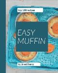 Top 100 Easy Muffin Recipes: An Easy Muffin Cookbook for Effortless Meals