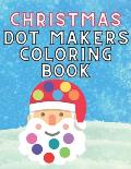 Christmas Dot Makers Coloring Book: Activity for Kids Toddlers Preschoolers Age 1-3 2-5 Daubers Paint Santa Claus Snowman Reindeer