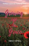 Growing Up In Grace: Faithful Lessons for Teens by Teens